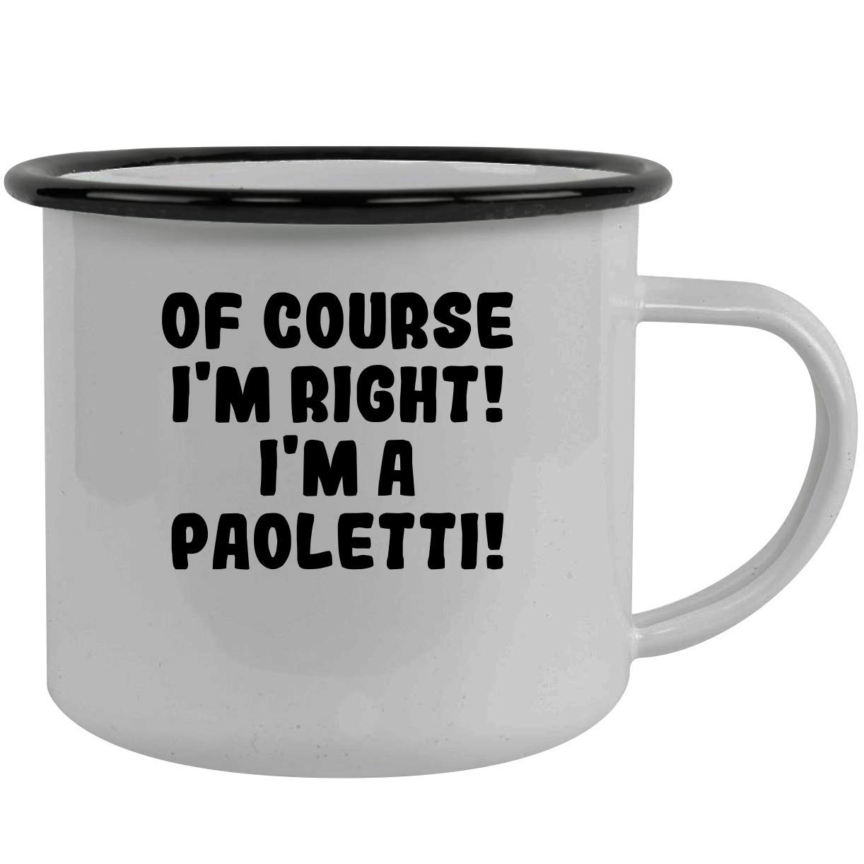Of Course I'm Right! I'm A Paoletti! - Stainless Steel 12Oz Camping Mug, Black