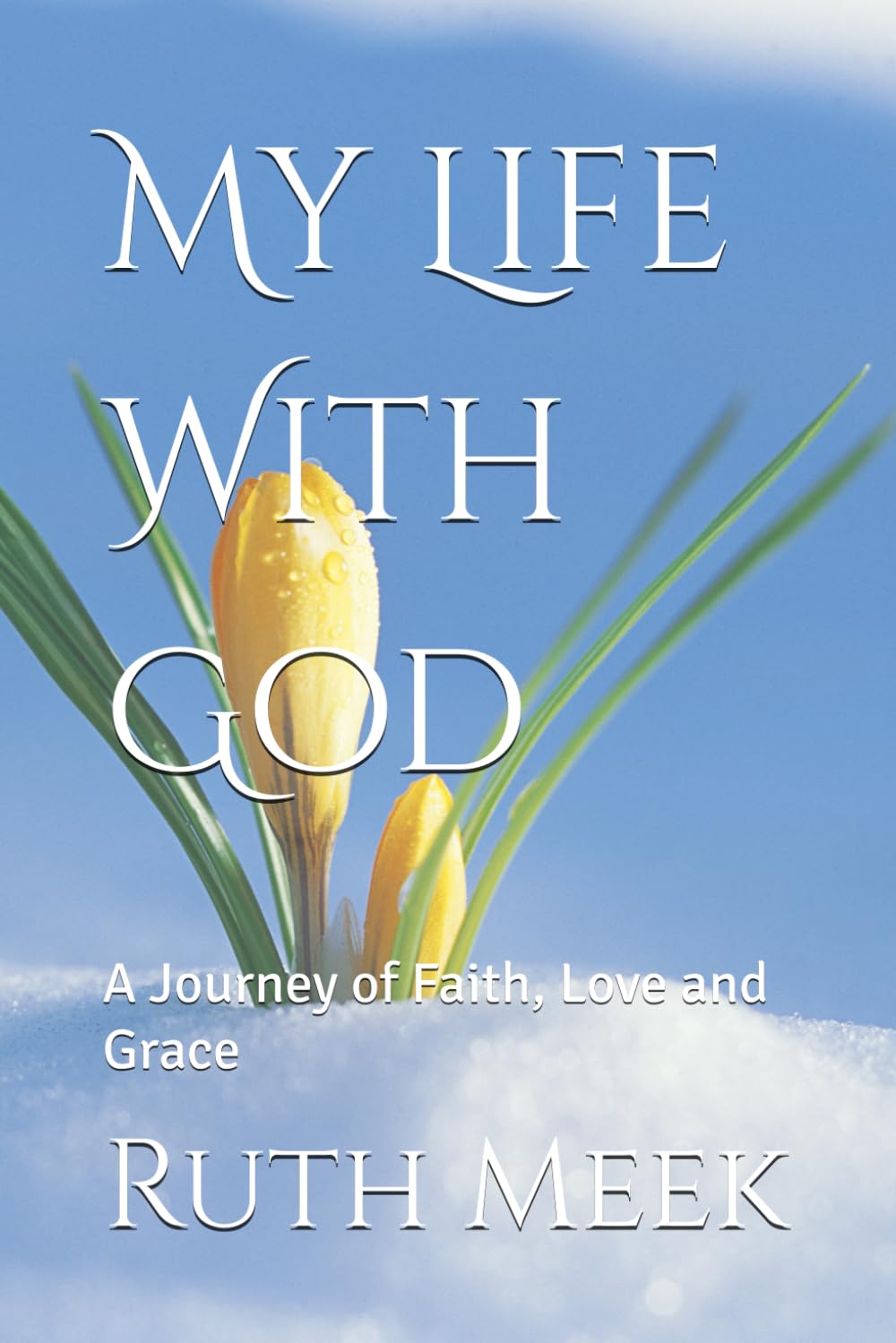 My Life With God: A Journey of Faith, Love and Grace