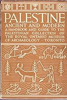 Palestine Ancient and Modern: A Handbook and Guide to the Palestinian Collection of the Royal Ontario Museum. B000IUKZOI Book Cover