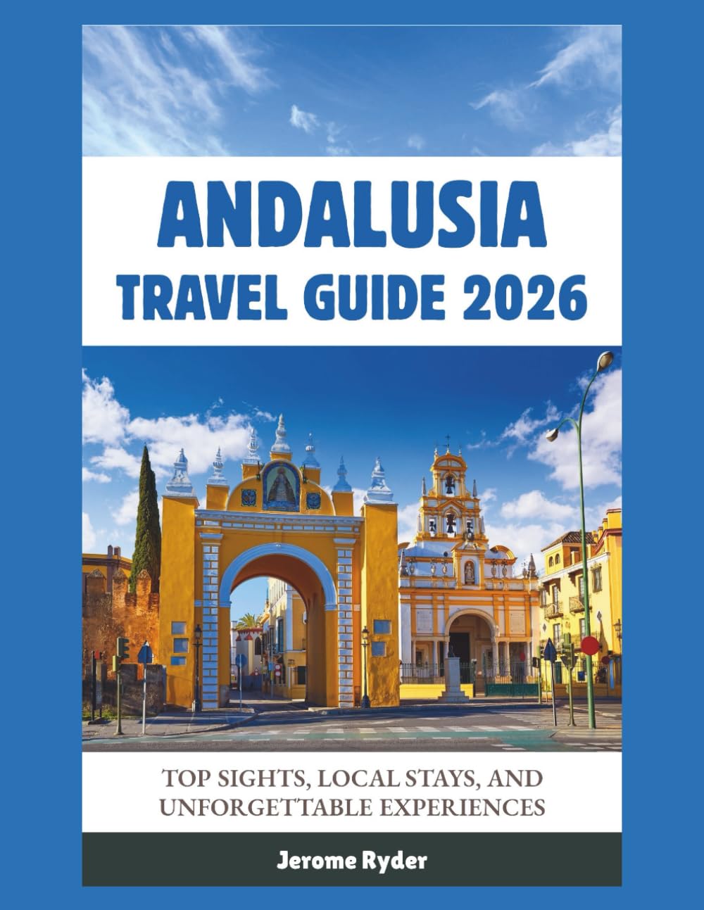 Andalusia Travel Guide 2026: "Top Sights, Local Stays, and Unforgettable Experiences"