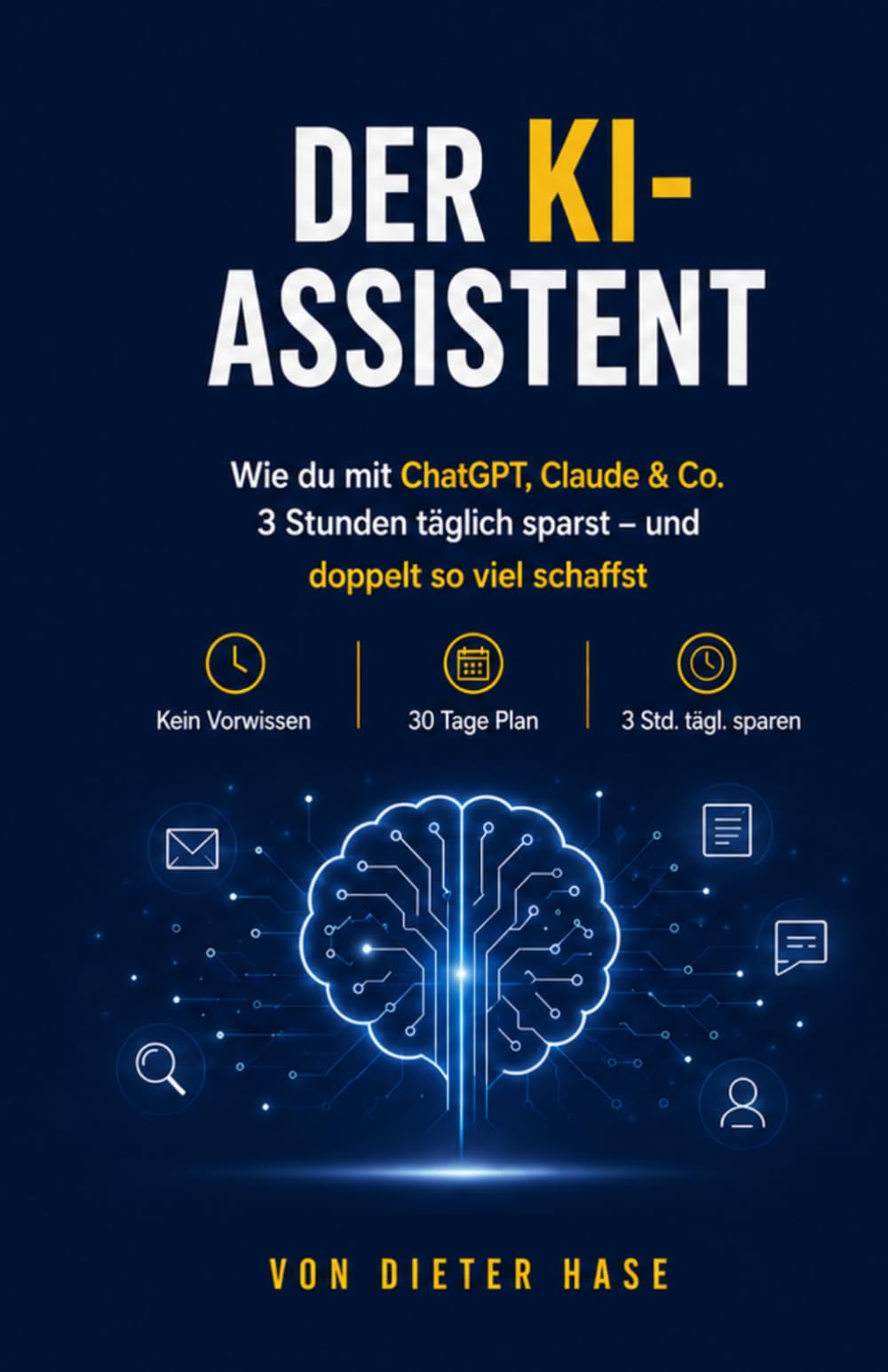 Der KI-Assistent: Wie du mit ChatGPT, Claude & Co. 3 Stunden täglich sparst, doppelt so viel schaffst-und nie wieder Stress bei der Arbeit hast (Die Dieter-Hase-Erfolgsreihe)