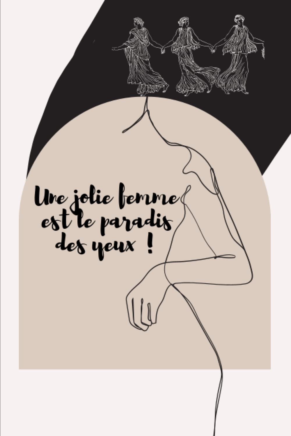 Une jolie femme est le paradis des yeux: cahier 15.24cm x 22,86 avec 120 pages pour les femme