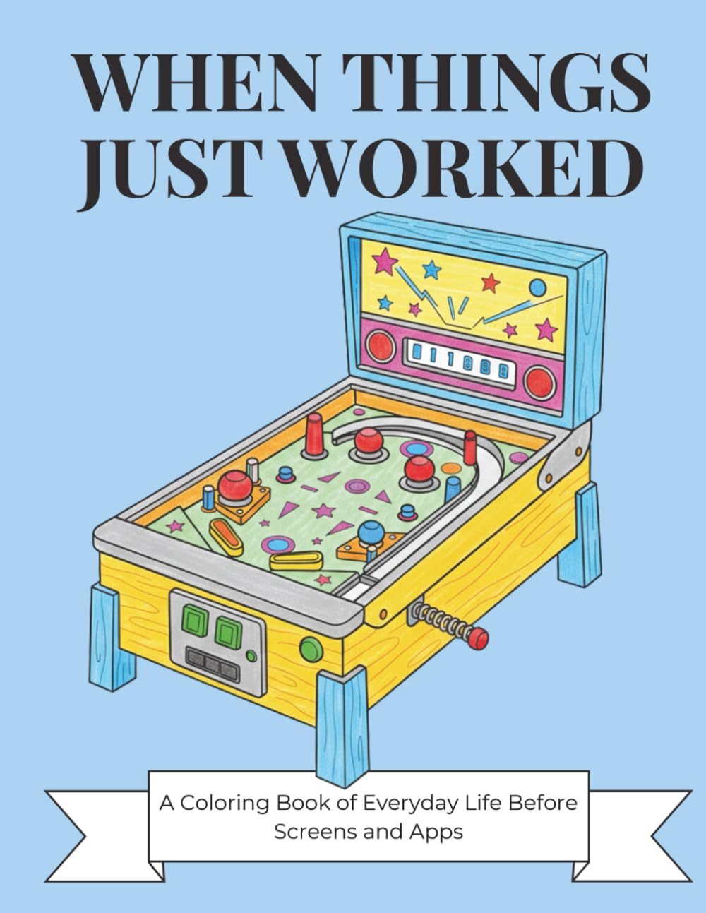 When Things Just Worked: A Coloring Book of Everyday Life Before Screens and Apps