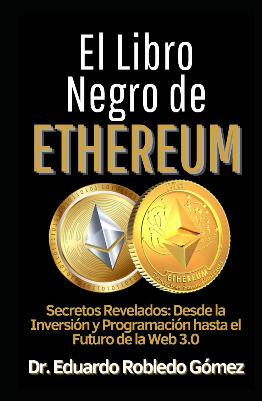 El Libro Negro de Ethereum: Secretos Revelados: Desde la Inversión y  Programación hasta el Futuro de la Web 3.0 (Aprende a comprar e invertir en  ... aunque seas principiante y empieces de