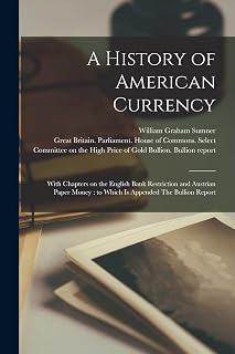 A History of American Currency: With Chapters on the English Bank Restriction and Austrian Paper Money: to Which is Appended The Bullion Report