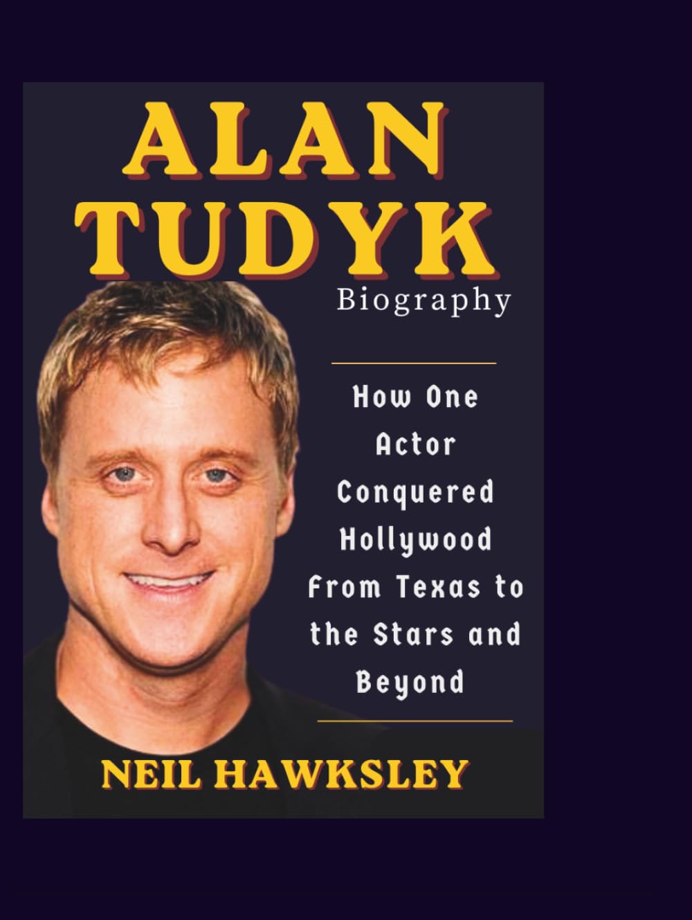 ALAN TUDYK BIOGRAPHY: How One Actor Conquered Hollywood From Texas to the Stars and Beyond