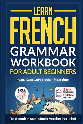 Learn French: Grammar Workbook + Textbook for Adult Beginners: Master French with 15-Minute Lessons, Practical Exercises, and Essential Grammar Rules to Live By (Easy French)