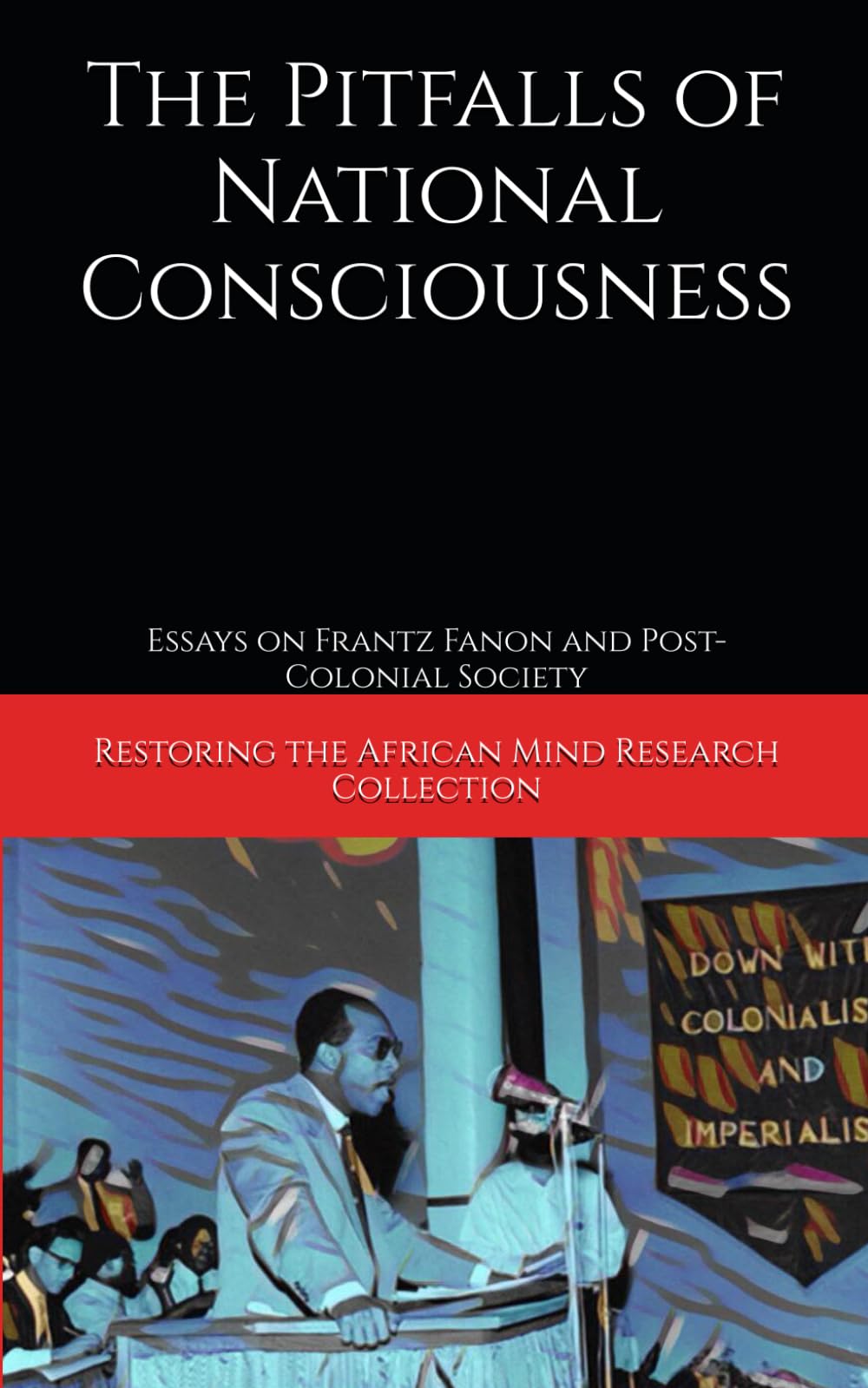 The Pitfalls of National Consciousness: Essays on Frantz Fanon and Post-Colonial Society (The Frantz Fanon Collection)