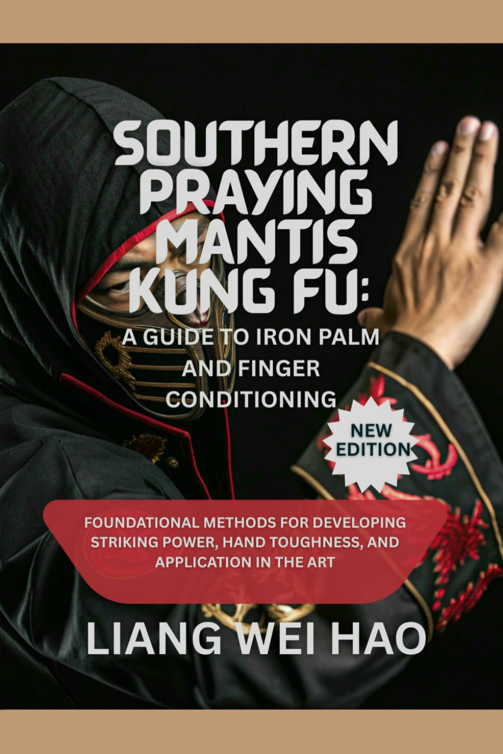Southern Praying Mantis Kung Fu: A Guide to Iron Palm and Finger Conditioning (New Edition): Foundational Methods for Developing Striking Power, Hand Toughness, and Application in the Art
