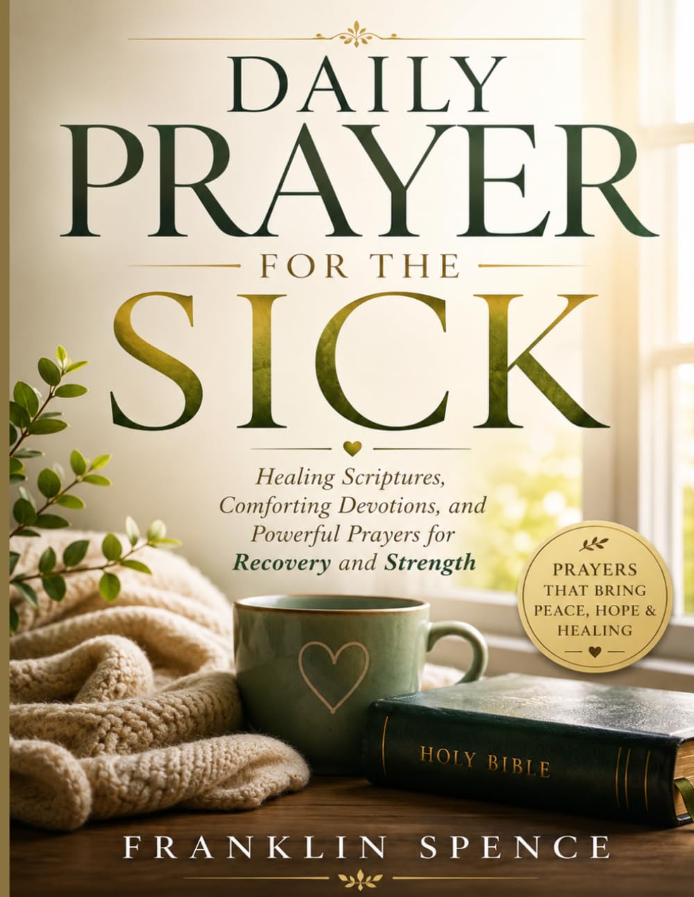 Daily Prayer for the Sick: Healing Scriptures, Comforting Devotions, and Powerful Prayers for Recovery and Strength