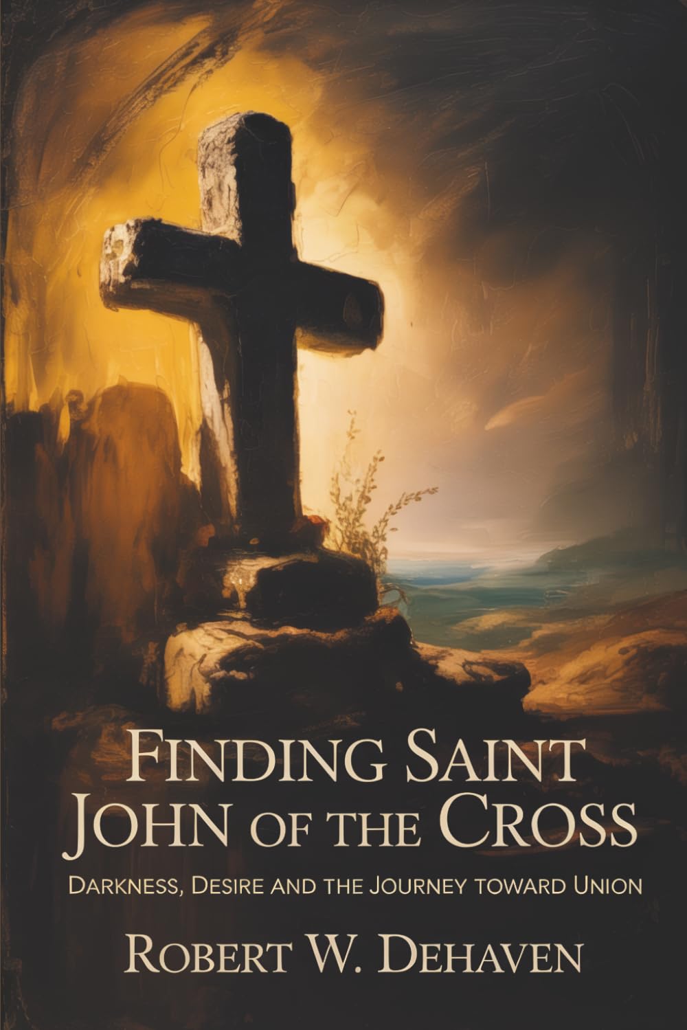 Finding Saint John Of The Cross: Darkness, Desire and The Journey Toward Union (The "Finding..." Series)