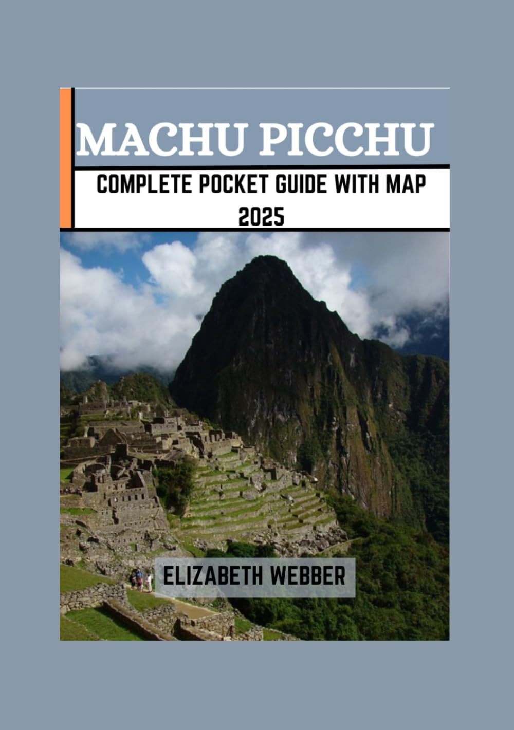 MACHU PICCHU COMPLETE POCKET GUIDE WITH MAP 2025 (Webber's Local Tips)