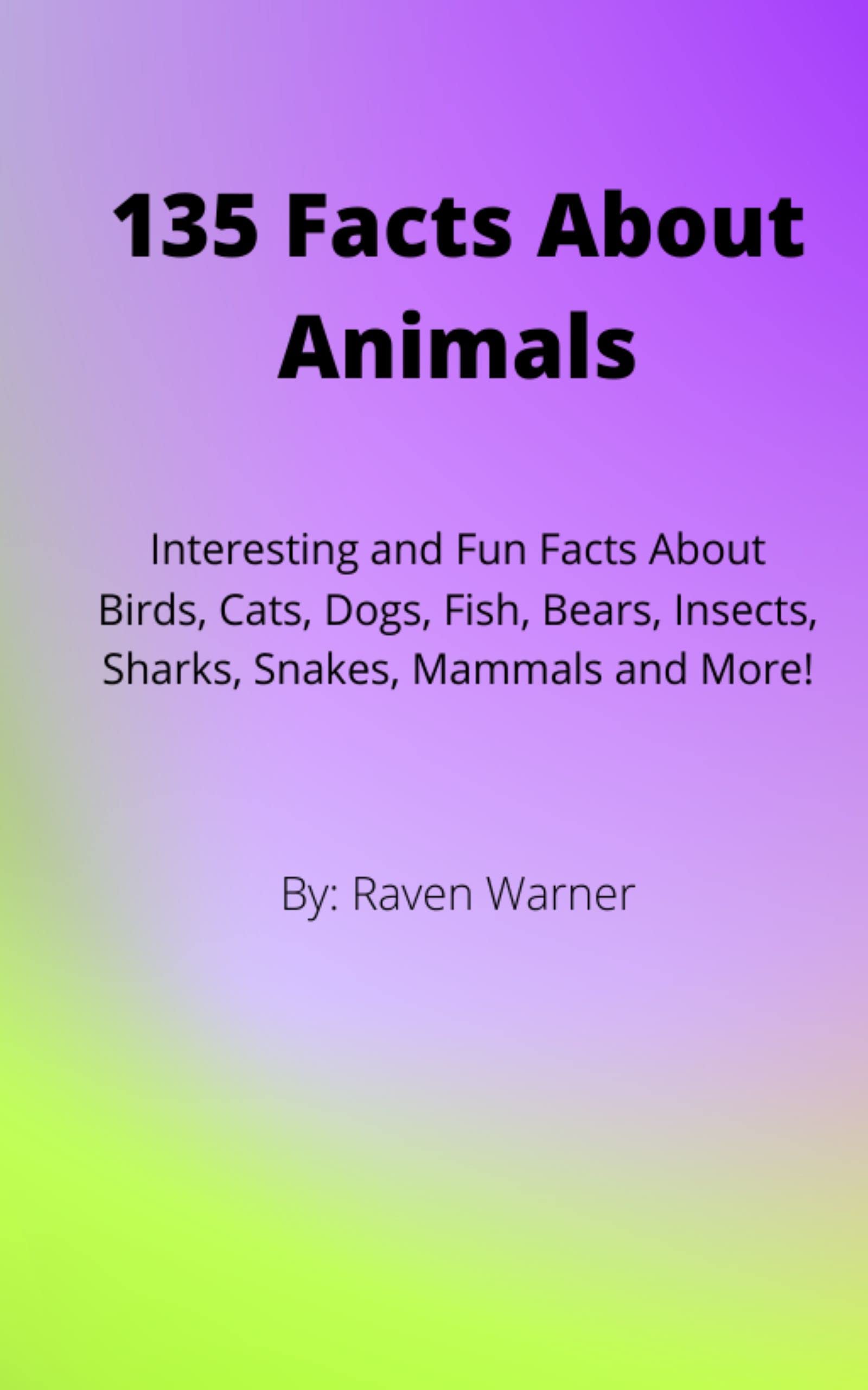 135 Facts About Animals: Interesting and Fun Facts About Birds, Cats, Dogs, Fish, Bears, Insects, Sharks, Snakes, Mammals and More! (English Edition)