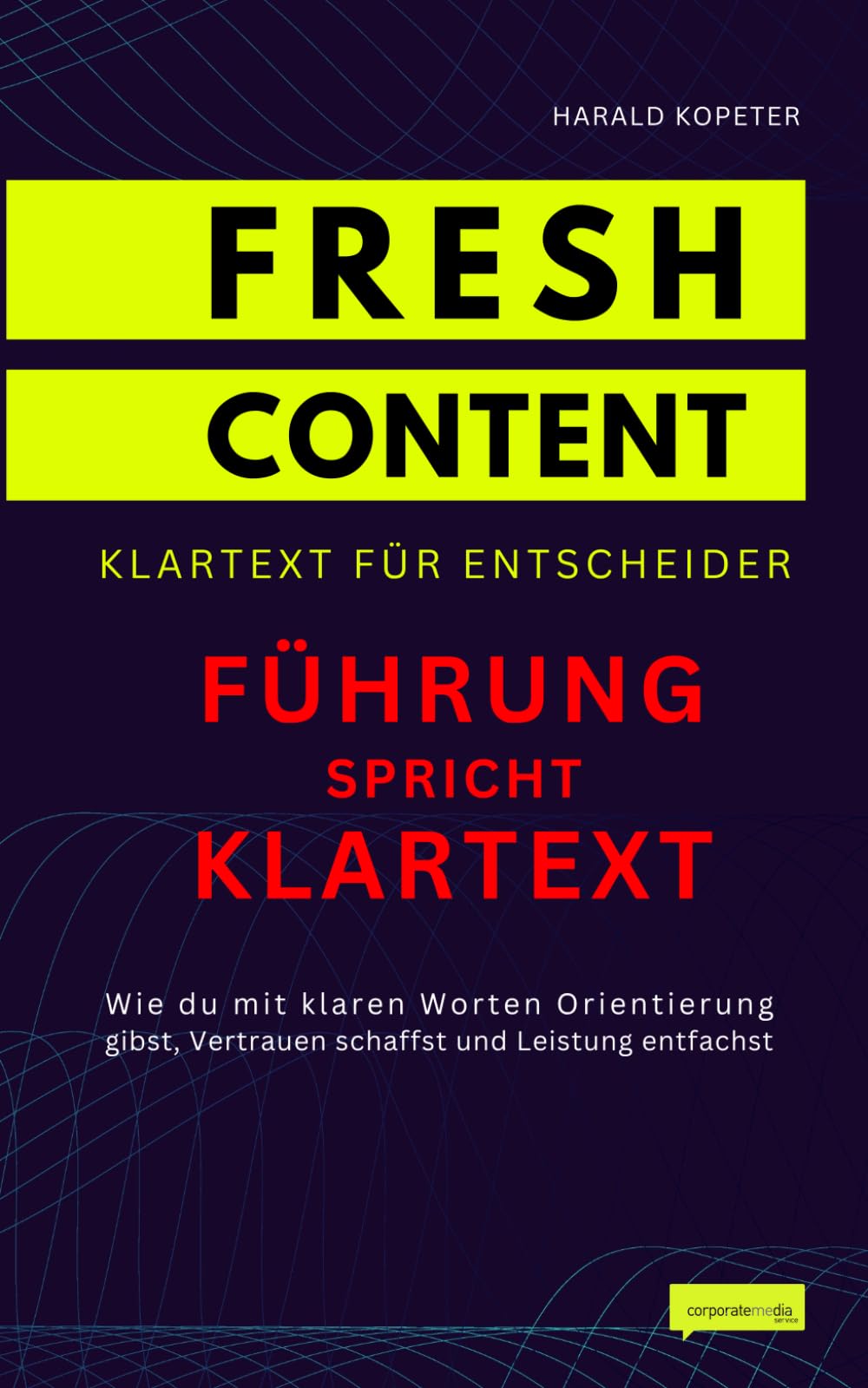 Führung spricht Klartext: Wie du mit klaren Worten Orientierung gibst, Vertrauen schaffst und Leistung entfachst. (FRESH CONTENT - Klartext für Entscheider)