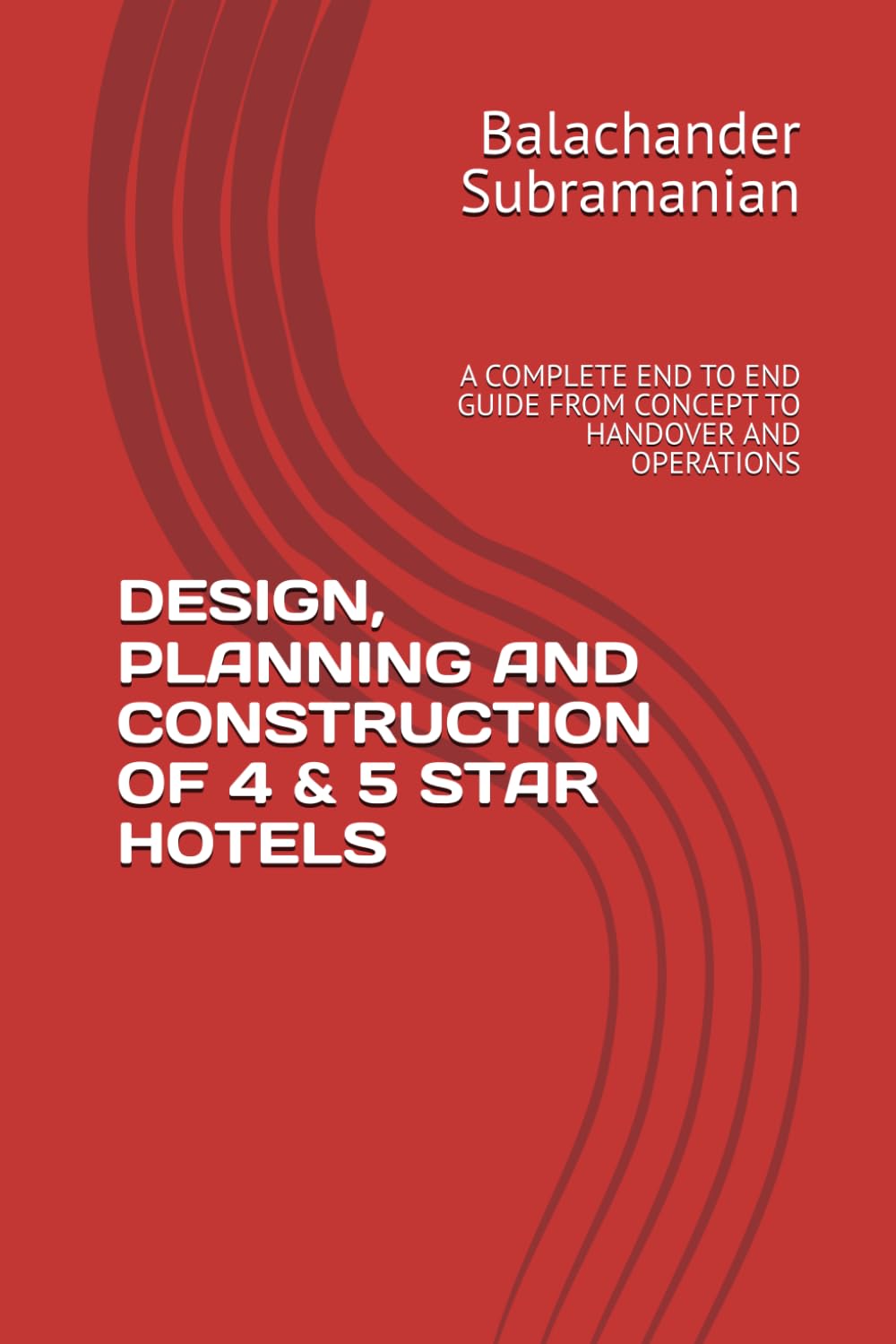 DESIGN, PLANNING AND CONSTRUCTION OF 4 & 5 STAR HOTELS: A COMPLETE END TO END GUIDE FROM CONCEPT TO HANDOVER AND OPERATIONS