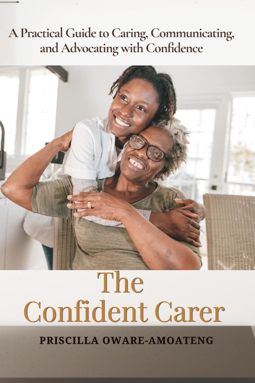 The Confident Carer: A Practical Guide to Caring, Communicating, and Advocating with Confidence.