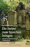 Die Steine zum Sprechen bringen: 200 Jahre Jüdischer Friedhof in Regensburg (Regensburg - UNESCO Weltkulturerbe) - Herausgeber: Waltraud Bierwirth 