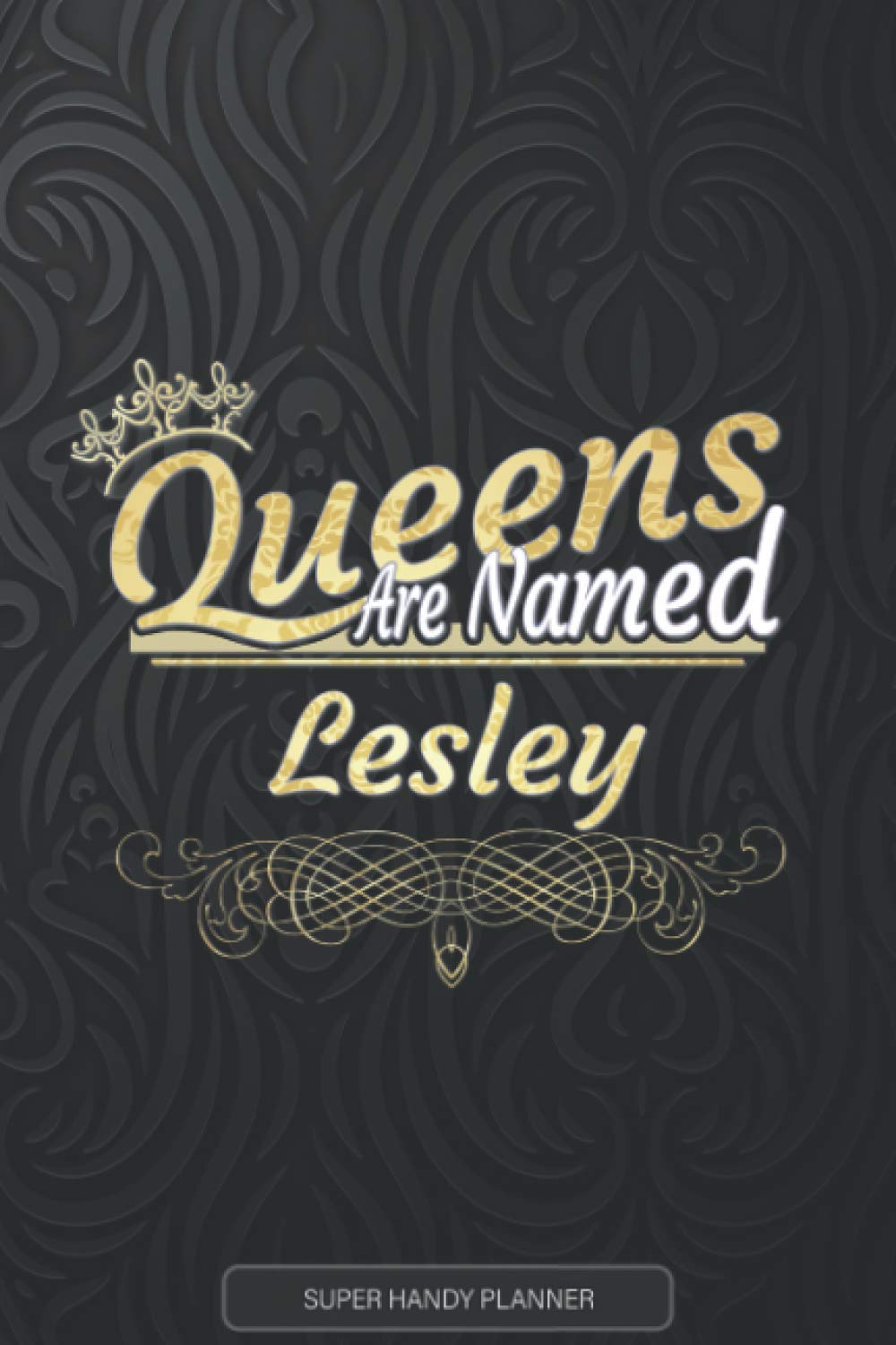 Lesley: Queens Are Named Lesley - Lesley Name Custom Gift Planner Calendar Notebook Journal