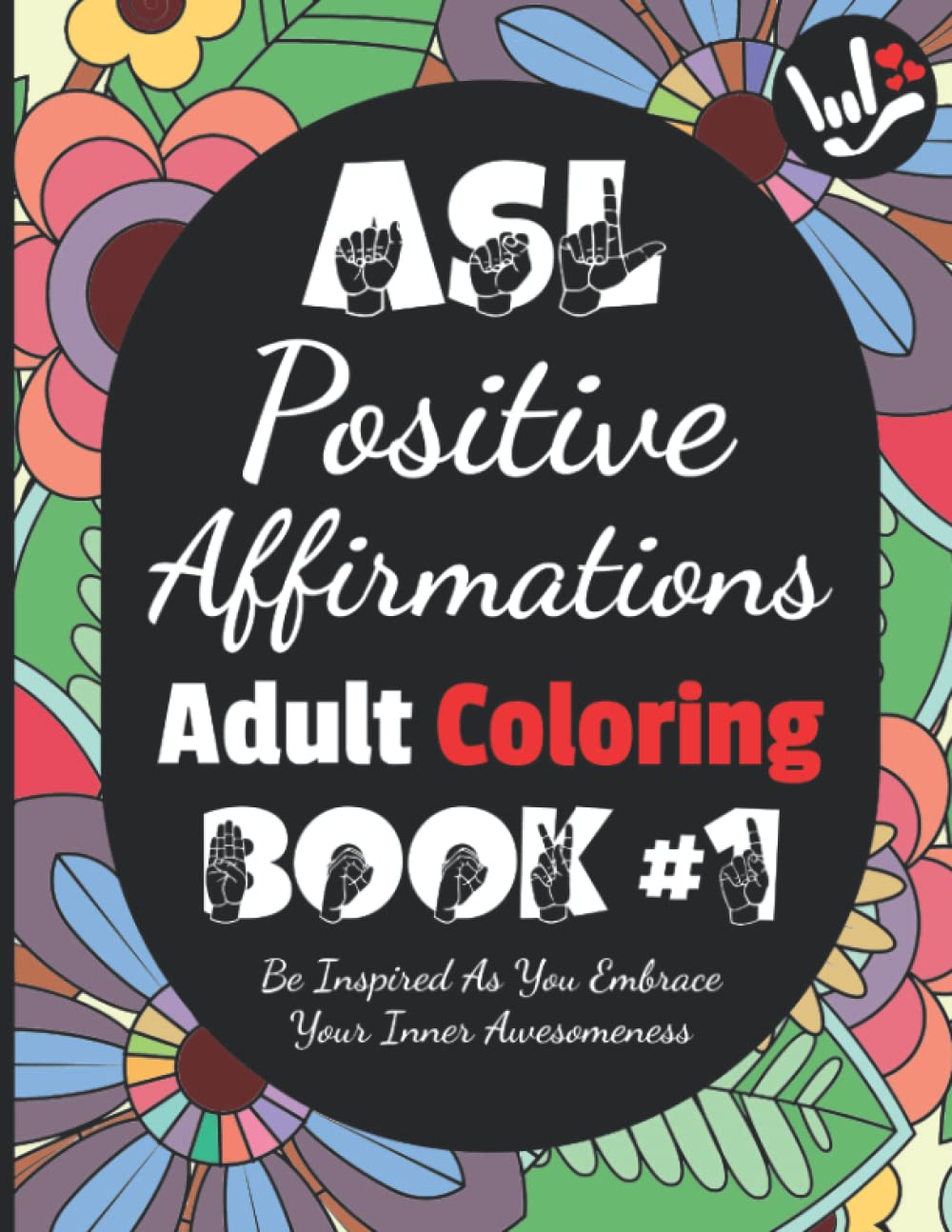 ASL Positive Affirmations Adult Coloring Book #1: Be Inspired As You Embrace Your Inner Awesomeness (ASL Coloring Positive Affirmations)