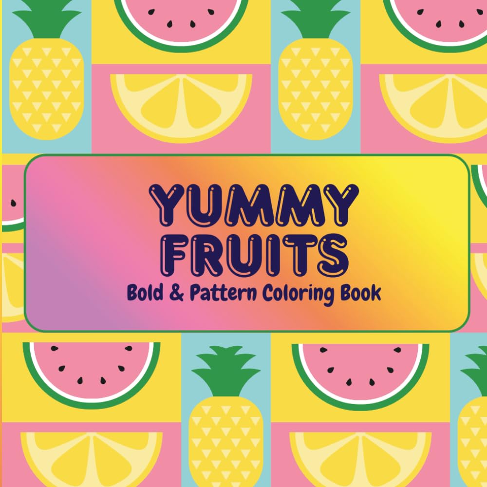 YUMMY FRUITS: Bold & Pattern Coloring Book