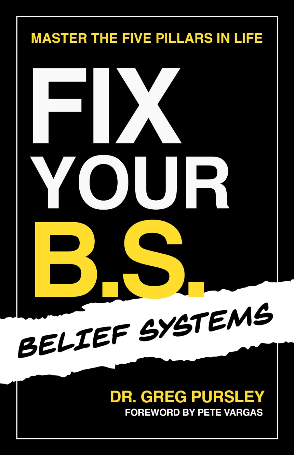 Fix Your B.S. (Belief Systems): Master the Five Pillars in Life