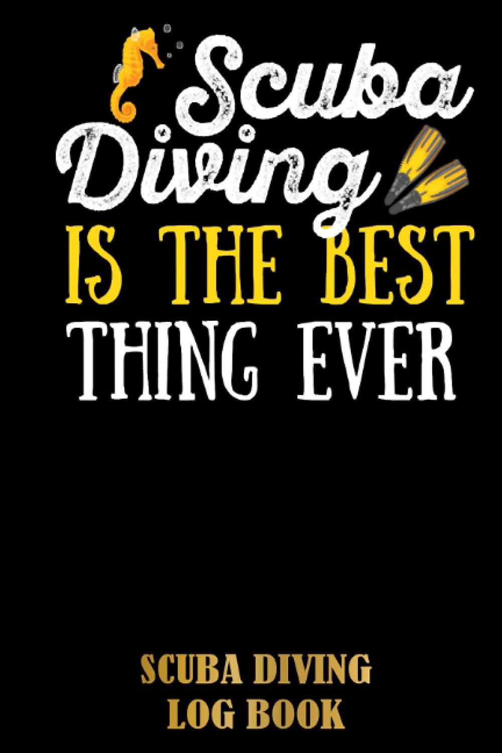 Scuba diving - Scuba diving is the best thing ever Scuba Diving Log Book: Dive Journal for Training, Certification and Recreation | For Beginner, ... and Experienced Divers | Special Black Cover