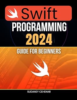 Swift Programming 2024 Guide for Beginners Master Swift From Beginner to Pro - Coding iOS Apps and Beyond