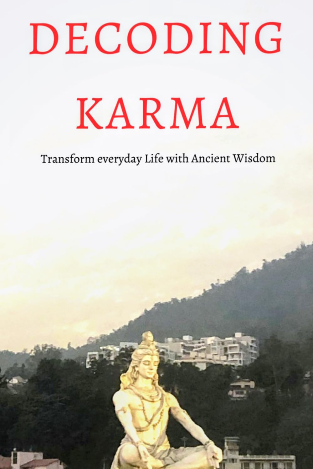Decoding Karma: Transform everyday life with ancient wisdom