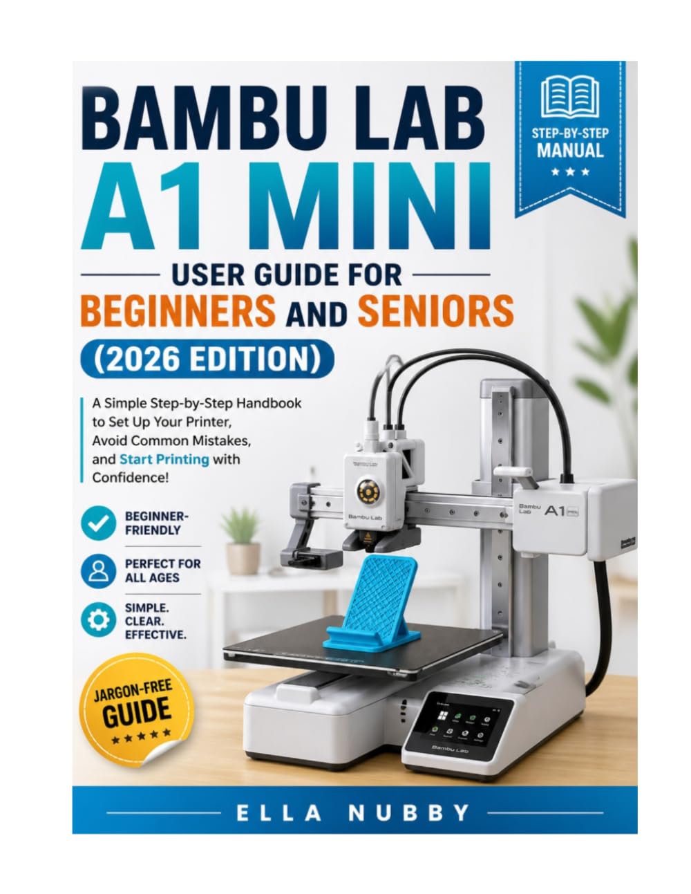 BAMBU LAB A1 MINI USER GUIDE FOR BEGINNERS AND SENIORS (2026 EDITION): A Simple Step-by-Step Handbook to Set Up Your Printer, Avoid Common Mistakes, and Start Printing with Confidence