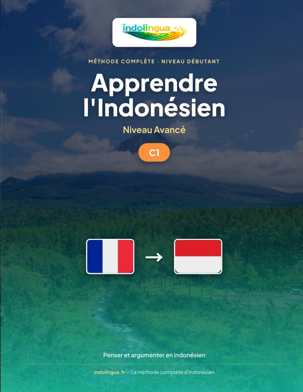 Apprendre l'Indonésien — Niveau C1 Avancé: Méthode complète : penser et argumenter en bahasa Indonesia (Apprendre l'Indonésien — Méthode IndoLingua)