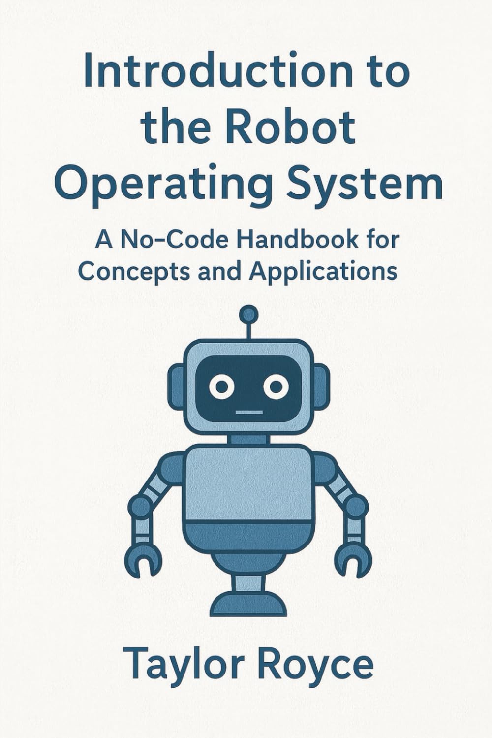 Introduction to the Robot Operating System: A No-Code Handbook for Concepts and Applications: 101 (Books on Tech)
