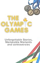 The Olympic Games: Unforgettable stories, memorable moments and controversies