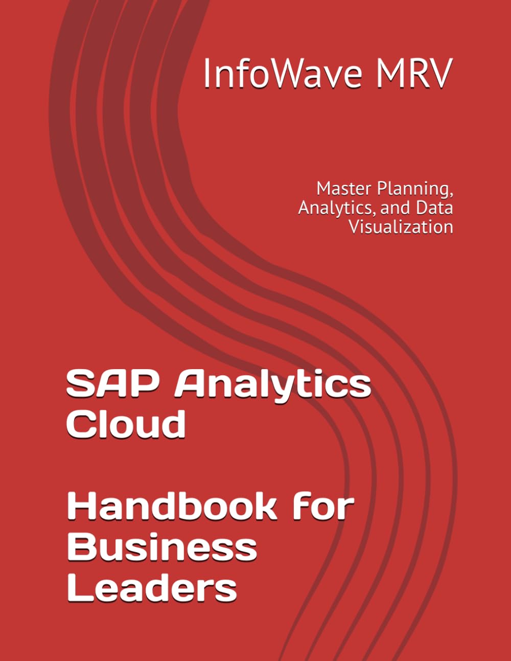 SAP Analytics Cloud Handbook for Business Leaders: Master Planning, Analytics, and Data Visualization: 3 (Books for Business Leaders)
