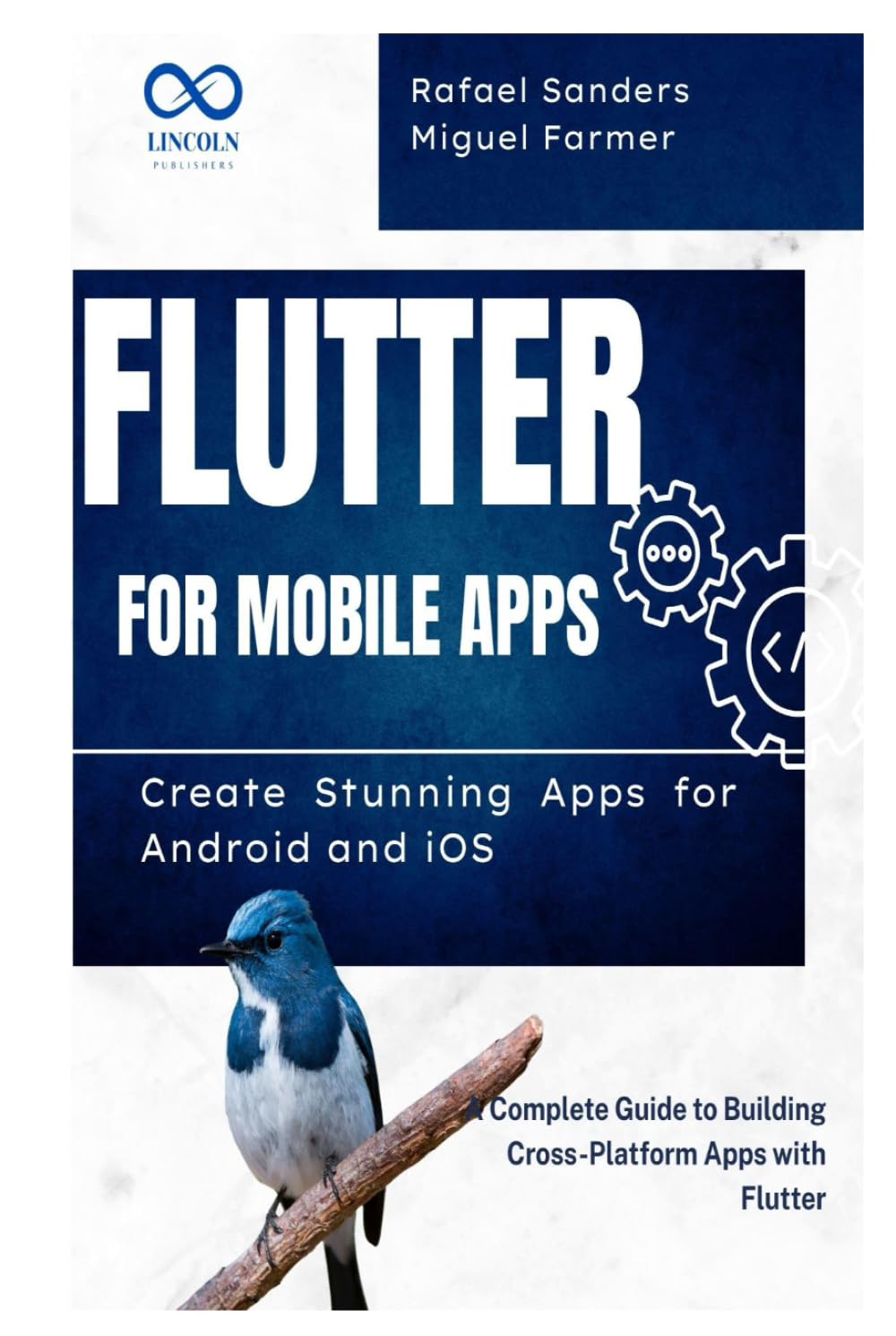 Flutter for Mobile Apps: Create Stunning Apps for Android and iOS: A Complete Guide to Building Cross-Platform Apps with Flutter