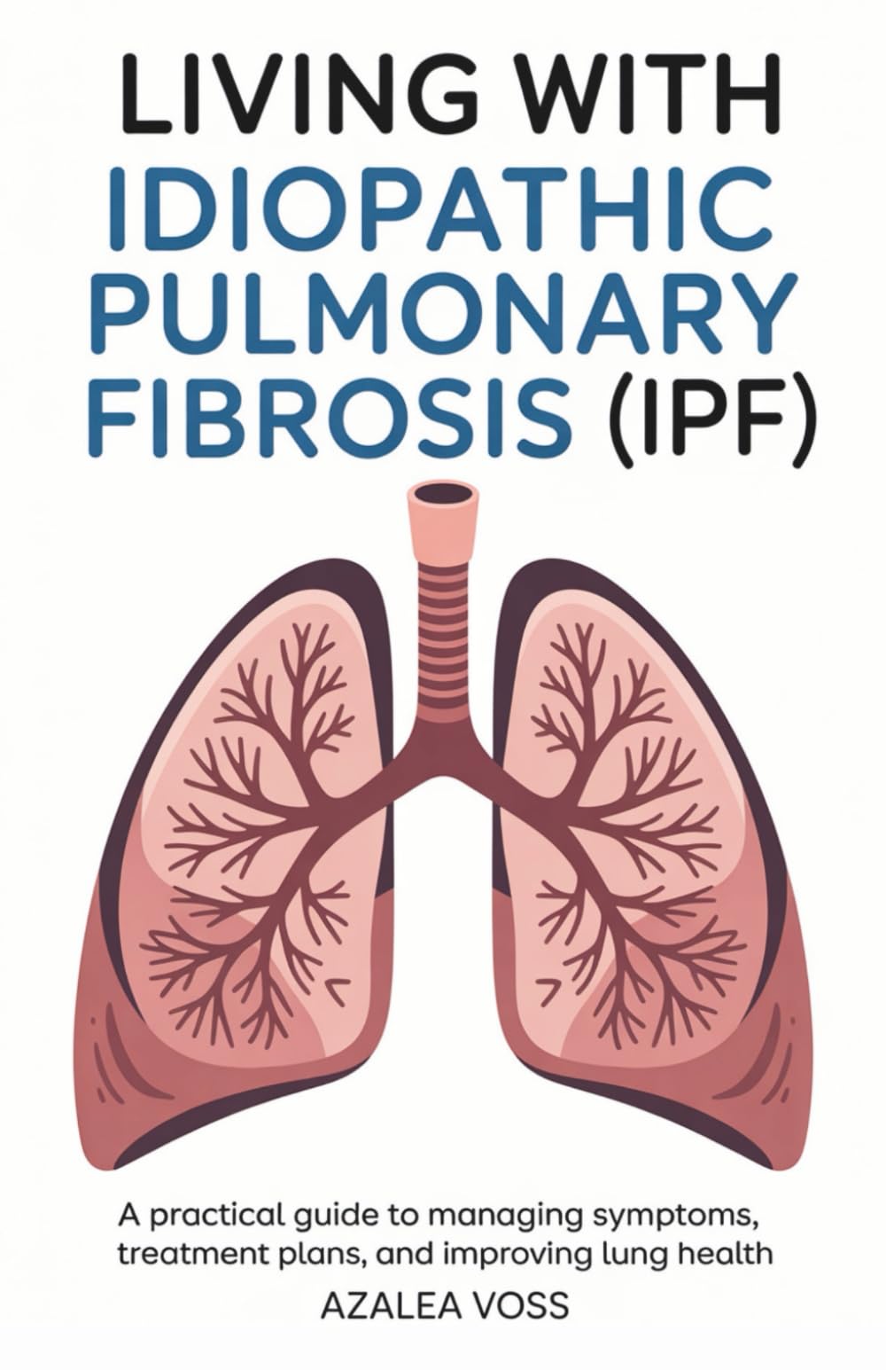 Living with Idiopathic Pulmonary Fibrosis: A Practical Guide to Managing Symptoms, Treatment Plans, and Improving Lung Health