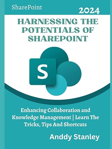 HARNESSING THE POTENTIALS OF SHAREPOINT: Enhancing Collaboration and Knowledge Management | Learn The Tricks, Tips And Shortcuts