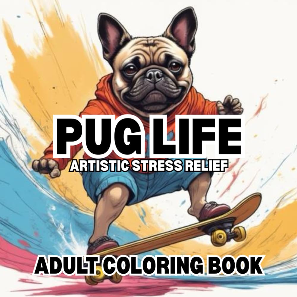 Pug Life: Artistic Stress Relief Adult Coloring Book: Pug Dog Adult Coloring Book for Stress Relief, Mindfulness, Relaxation & Creativity