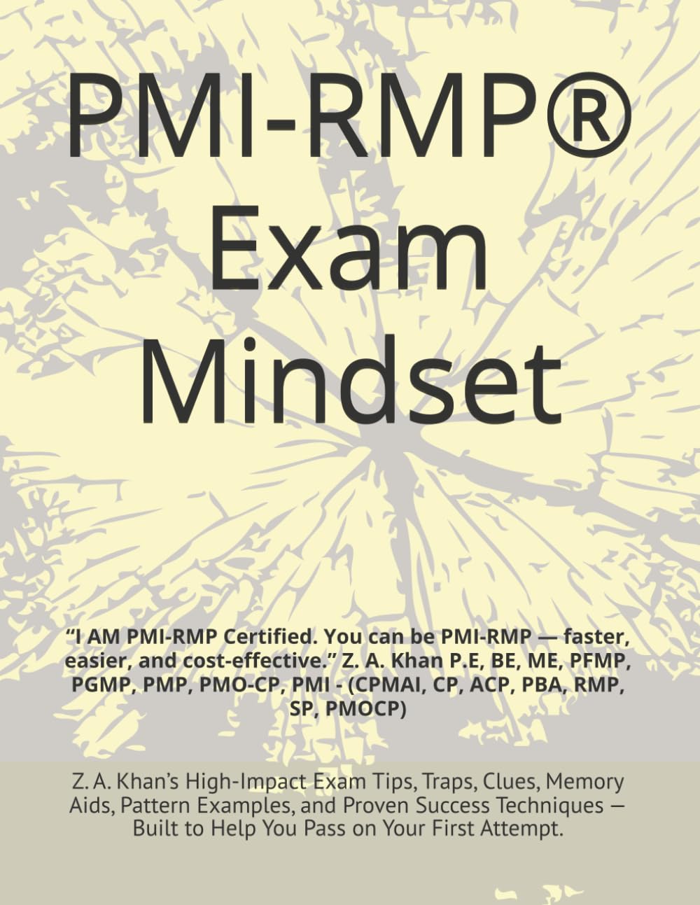 PMI-RMP® Exam Mindset: “I AM PMI-RMP Certified. You can be PMI-RMP — faster, easier, and cost-effective.” Z. A. Khan P.E, BE, ME, PFMP, PGMP, PMP, ... ACP, PBA, RMP, SP, PMOCP) (PMI-RMP Exam Prep)