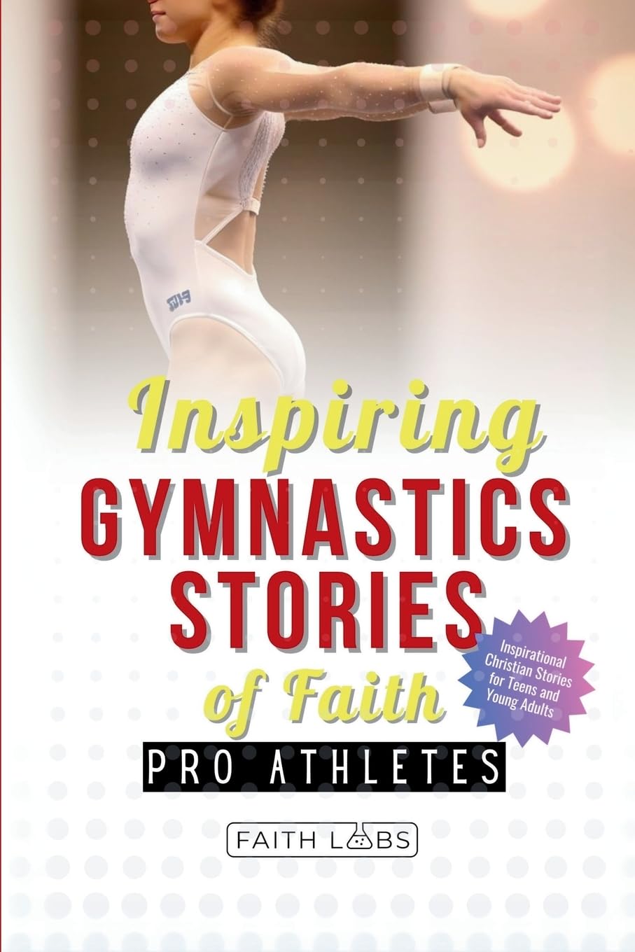 Inspiring Gymnastics Stories of Faith from Pro Athletes: Inspirational Christian Stories for Young Readers
