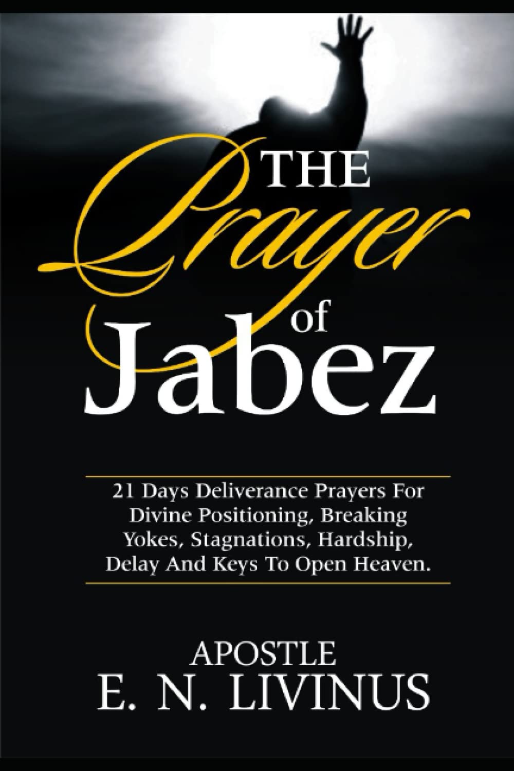 PRAYER OF JABEZ: 21 Days Prayer For Deliverance And Divine Repositioning, Payers To Break The Power Of Witchcraft, Command Your Morning, Break The Power Of Limitation, Open Heaven And Restoration Of S