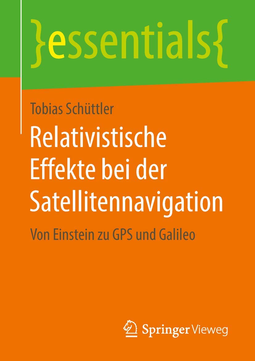 Relativistische Effekte bei der Satellitennavigation: Von Einstein zu GPS und Galileo (essentials)