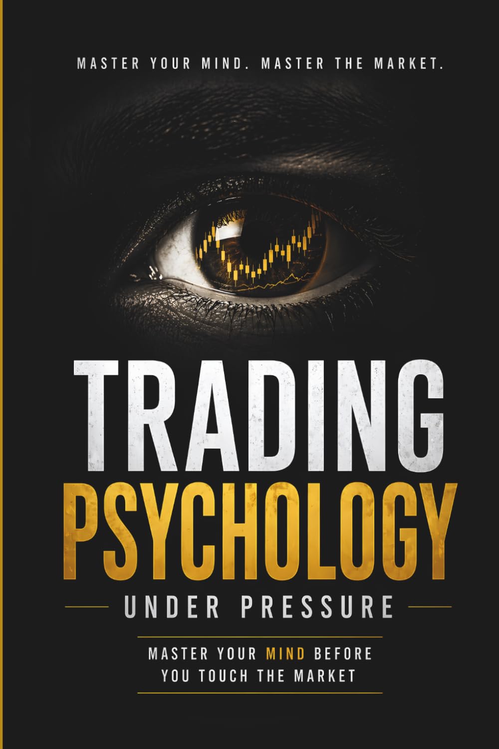 Trading Psychology Under Pressure Master Your Mind, Control Risk, and Execute Like a Professional Trader: A Complete Guide to Discipline, Emotional ... Consistent Profits in the Financial Markets