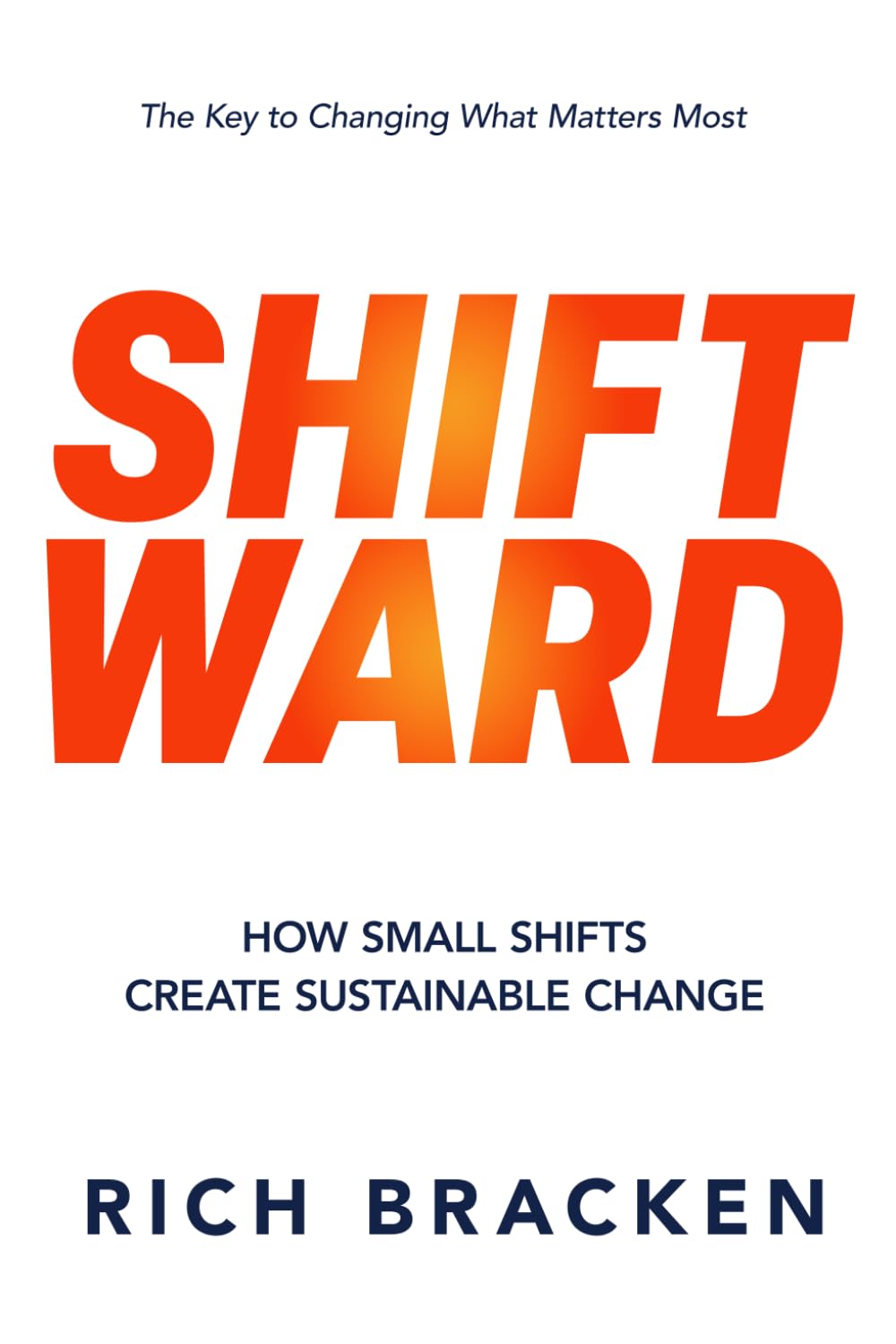 Shiftward: How Small Shifts Create Sustainable Change - Book by Rich Bracken