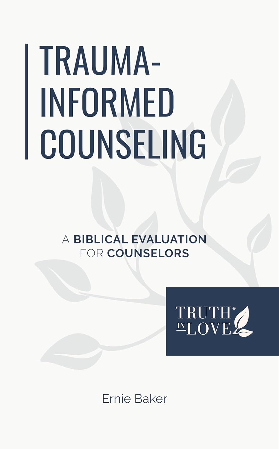 Trauma-Informed Counseling: A Biblical Evaluation for Counselors (Biblical Solutions Series)