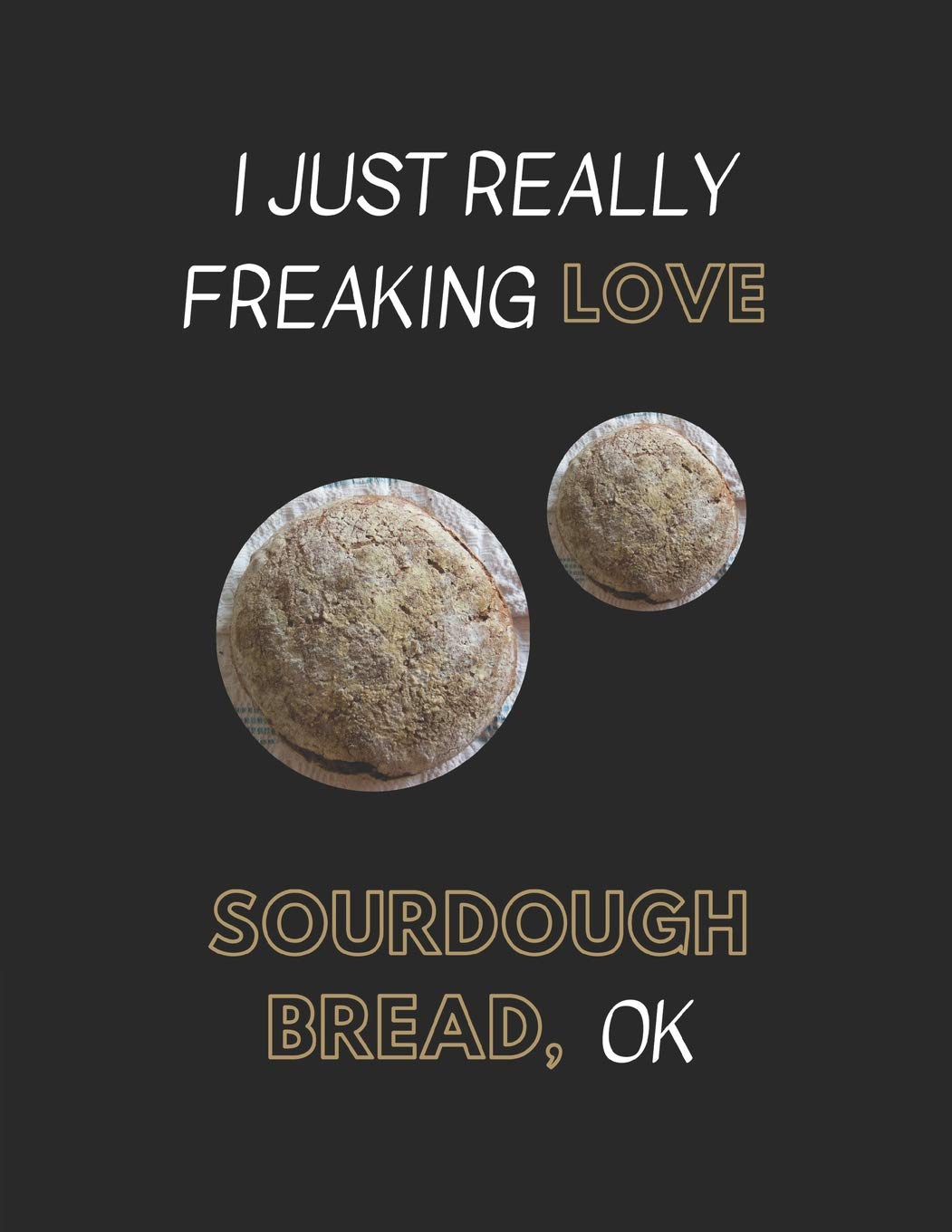 I Just Really Freaking Love Sourdough Bread, OK: Customized Notebook Pad