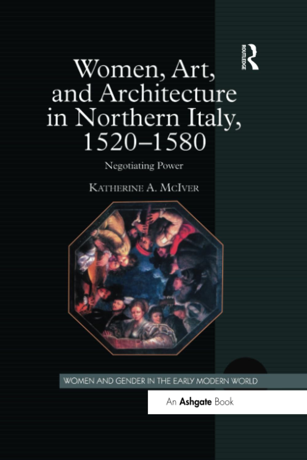Women, Art, and Architecture in Northern Italy, 1520–1580 (Women and Gender in the Early Modern World)      1st Edition