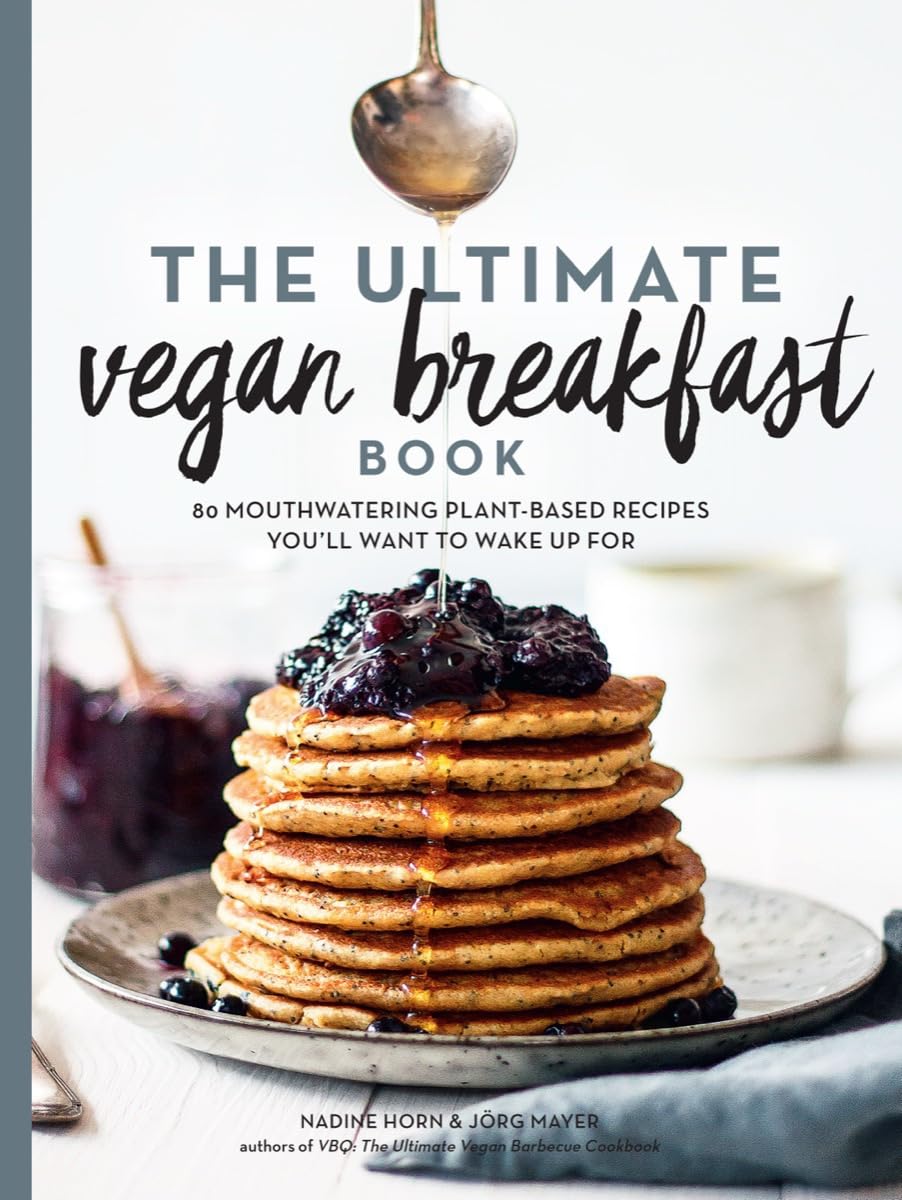 Ultimate Vegan Breakfast Book, The: 80 Mouthwatering Plant-Based Recipes You'll Want to Wake Up For