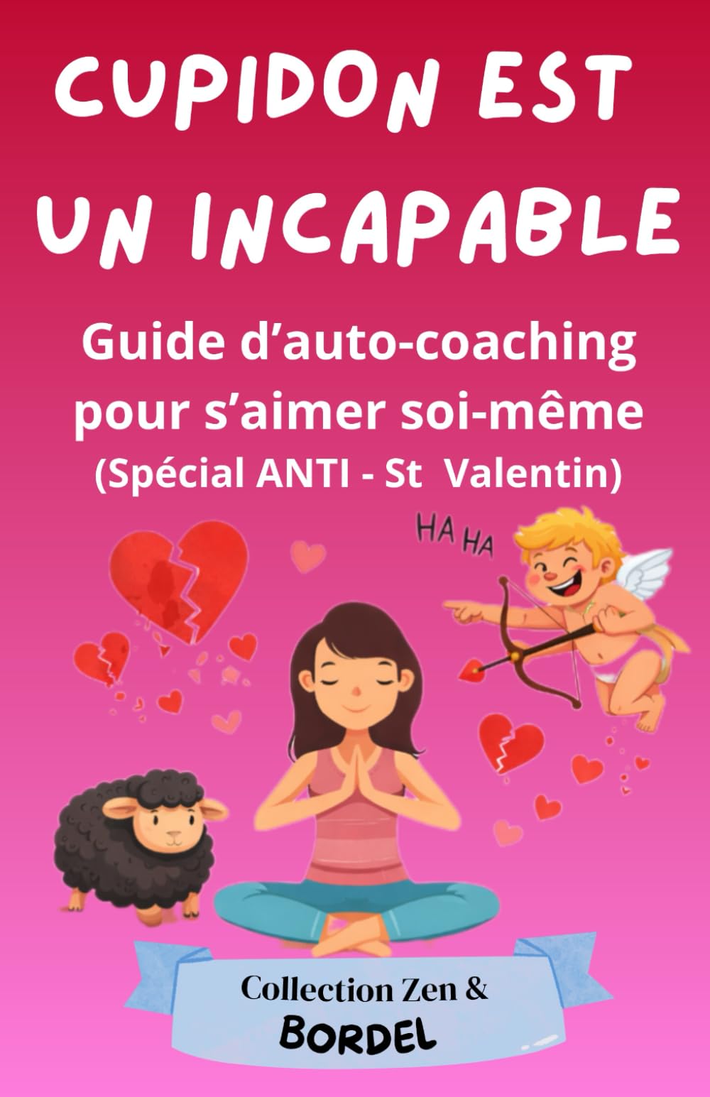 CUPIDON EST UN INCAPABLE: Le guide d'auto-coaching pour s'aimer soi-même (Collection Zen et Bordel)