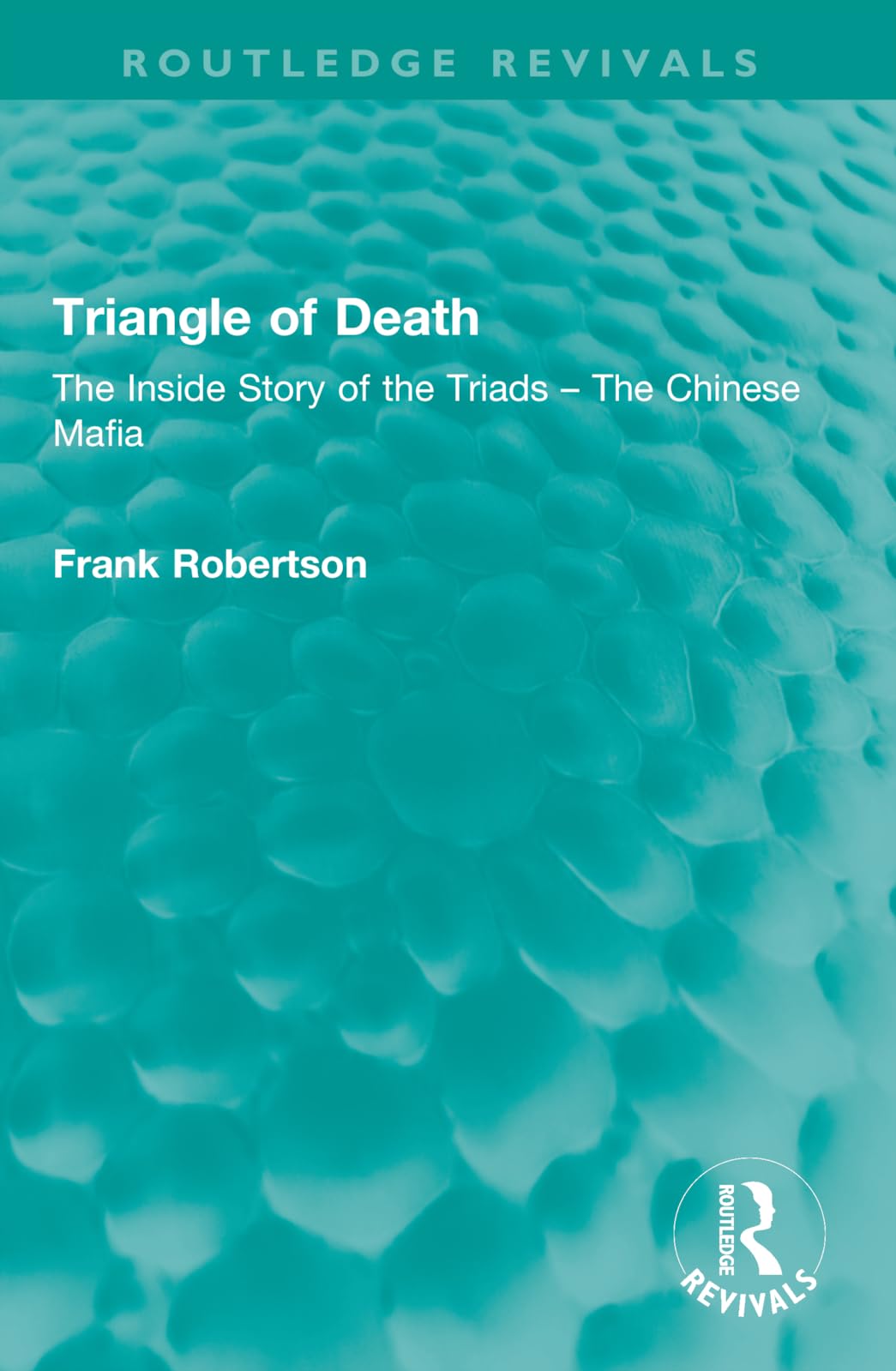 Triangle of Death: The Inside Story of the Triads – The Chinese Mafia (Routledge Revivals)