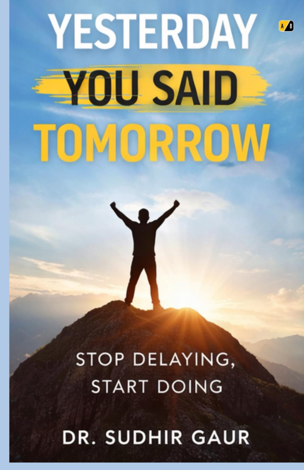 Yesterday You Said Tomorrow: Stop Delaying, Start Doing